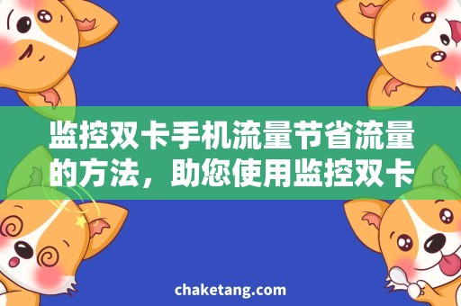 监控双卡手机流量节省流量的方法，助您使用监控双卡手机流量更智能