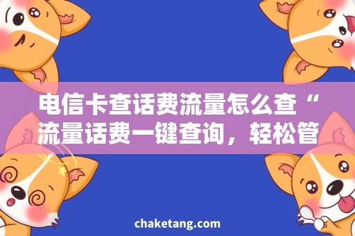 电信卡查话费流量怎么查“流量话费一键查询，轻松管理电信卡”