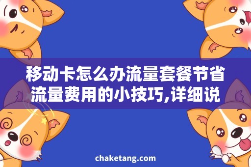 移动卡怎么办流量套餐节省流量费用的小技巧,详细说明节省流量的常用方法