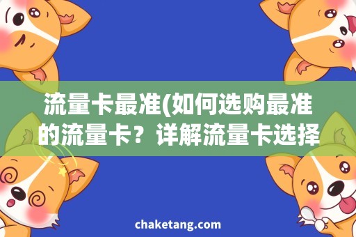 流量卡最准(如何选购最准的流量卡？详解流量卡选择技巧)