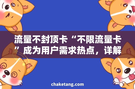 流量不封顶卡“不限流量卡”成为用户需求热点，详解流量不封顶卡套餐