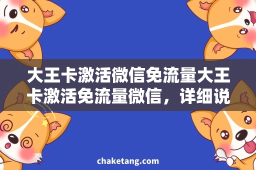 大王卡激活微信免流量大王卡激活免流量微信，详细说明操作步骤