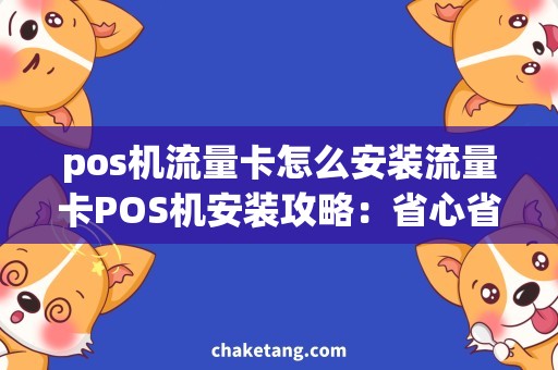 pos机流量卡怎么安装流量卡POS机安装攻略：省心省钱，轻松打造移动支付新体验