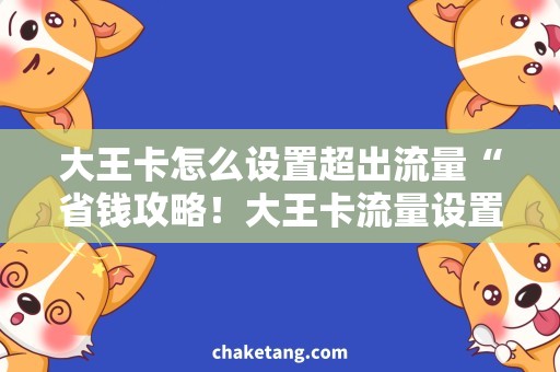 大王卡怎么设置超出流量“省钱攻略！大王卡流量设置技巧，轻松避免超出流量费用”