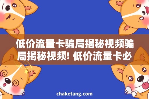 低价流量卡骗局揭秘视频骗局揭秘视频! 低价流量卡必须知道的真相