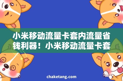 小米移动流量卡套内流量省钱利器！小米移动流量卡套内流量的最佳搭配攻略