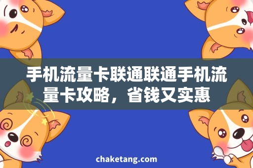 手机流量卡联通联通手机流量卡攻略，省钱又实惠