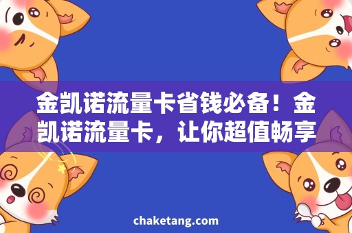 金凯诺流量卡省钱必备！金凯诺流量卡，让你超值畅享移动网络！