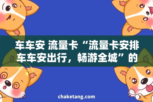 车车安 流量卡“流量卡安排车车安出行，畅游全城”的标题