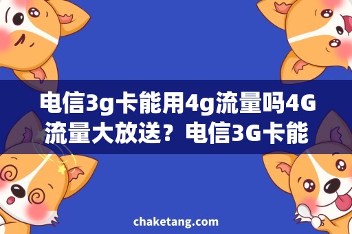 电信3g卡能用4g流量吗4G流量大放送？电信3G卡能享受吗！