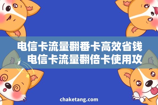 电信卡流量翻番卡高效省钱，电信卡流量翻倍卡使用攻略