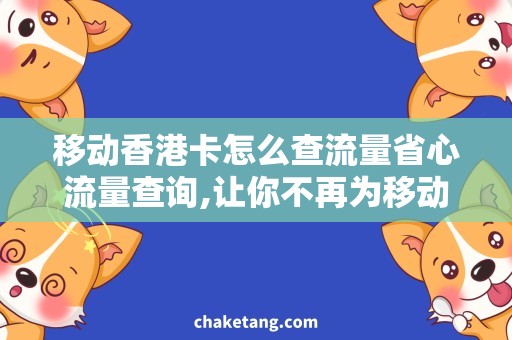 移动香港卡怎么查流量省心流量查询,让你不再为移动香港卡怎么查流量犯愁