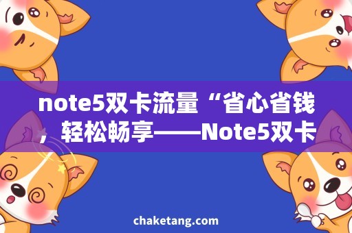 note5双卡流量“省心省钱，轻松畅享——Note5双卡流量攻略”