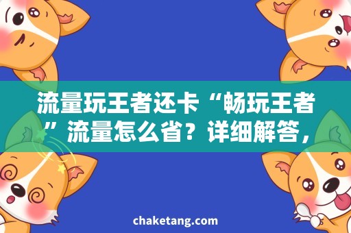 流量玩王者还卡“畅玩王者”流量怎么省？详细解答，让你再也不卡！