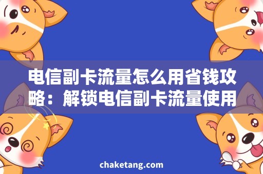 电信副卡流量怎么用省钱攻略：解锁电信副卡流量使用技巧！