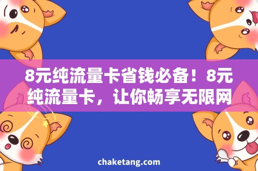 8元纯流量卡省钱必备！8元纯流量卡，让你畅享无限网络畅想