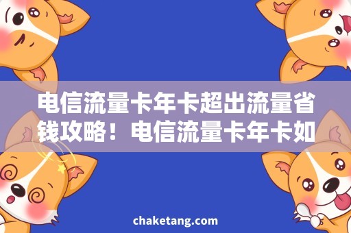 电信流量卡年卡超出流量省钱攻略！电信流量卡年卡如何离心超出流量惊讶？