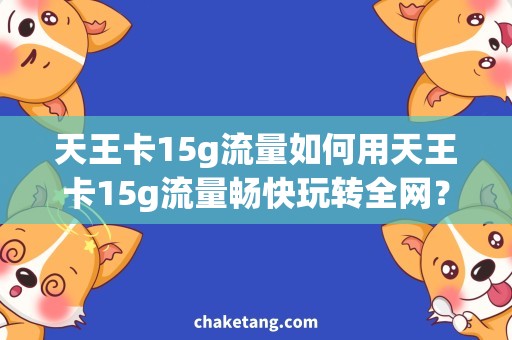 天王卡15g流量如何用天王卡15g流量畅快玩转全网？