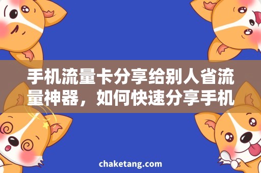 手机流量卡分享给别人省流量神器，如何快速分享手机流量给家人及朋友？