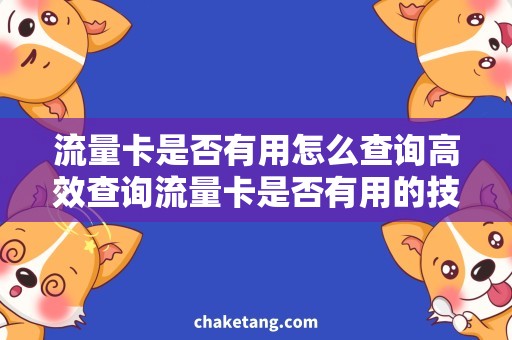 流量卡是否有用怎么查询高效查询流量卡是否有用的技巧，亲测有效！