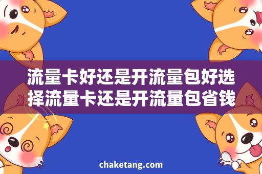 流量卡好还是开流量包好选择流量卡还是开流量包省钱攻略