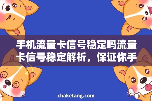 手机流量卡信号稳定吗流量卡信号稳定解析，保证你手机畅通无阻