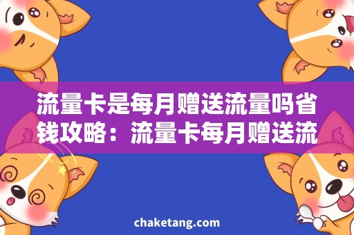 流量卡是每月赠送流量吗省钱攻略：流量卡每月赠送流量需求大，你知道吗？