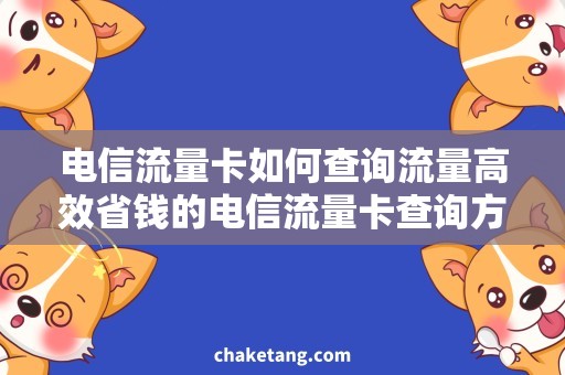 电信流量卡如何查询流量高效省钱的电信流量卡查询方法，不再浪费流量！