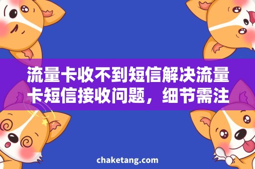 流量卡收不到短信解决流量卡短信接收问题，细节需注意