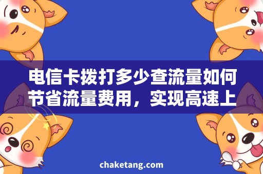 电信卡拨打多少查流量如何节省流量费用，实现高速上网？