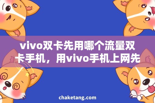 vivo双卡先用哪个流量双卡手机，用vivo手机上网先选哪张卡？