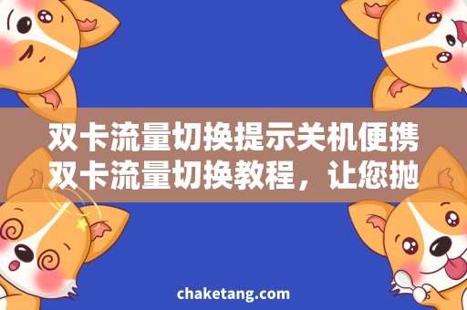 双卡流量切换提示关机便携双卡流量切换教程，让您抛掉关机提示！