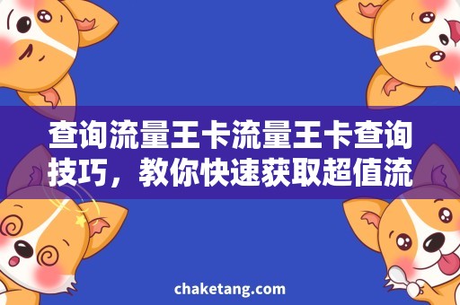 查询流量王卡流量王卡查询技巧，教你快速获取超值流量套餐信息