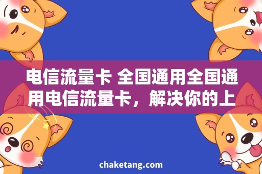 电信流量卡 全国通用全国通用电信流量卡，解决你的上网难题！