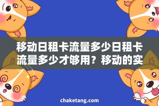 移动日租卡流量多少日租卡流量多少才够用？移动的实测数据揭晓！