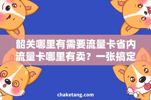 韶关哪里有需要流量卡省内流量卡哪里有卖？一张搞定！