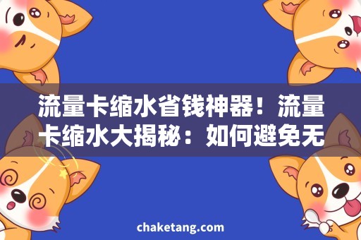 流量卡缩水省钱神器！流量卡缩水大揭秘：如何避免无节制浪费流量？