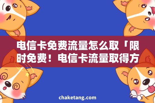 电信卡免费流量怎么取「限时免费！电信卡流量取得方法大揭秘」