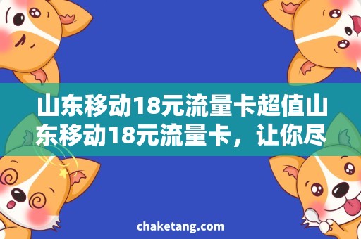 山东移动18元流量卡超值山东移动18元流量卡，让你尽情上网！