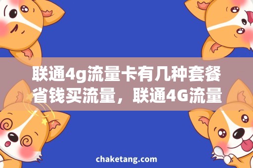 联通4g流量卡有几种套餐省钱买流量，联通4G流量卡多种套餐揭秘！happy 卡流量快乐储存，福利送不停