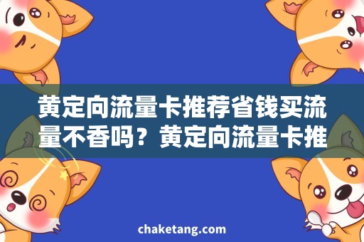 黄定向流量卡推荐省钱买流量不香吗？黄定向流量卡推荐告诉你哪款最实惠