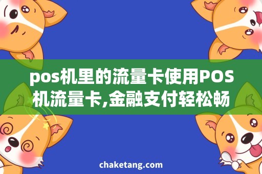 pos机里的流量卡使用POS机流量卡,金融支付轻松畅通