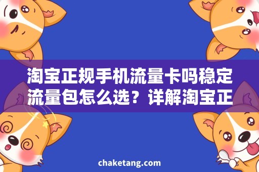 淘宝正规手机流量卡吗稳定流量包怎么选？详解淘宝正规手机流量卡