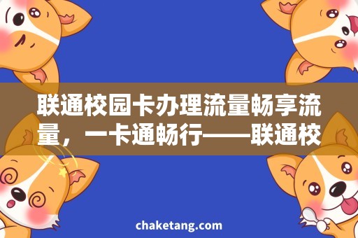 联通校园卡办理流量畅享流量，一卡通畅行——联通校园卡办理详解