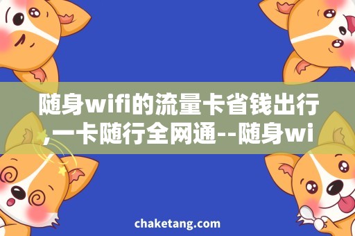 随身wifi的流量卡省钱出行,一卡随行全网通--随身wifi的流量卡