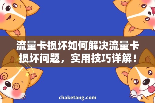 流量卡损坏如何解决流量卡损坏问题，实用技巧详解！