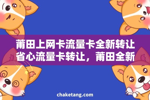 莆田上网卡流量卡全新转让省心流量卡转让，莆田全新上网卡出售