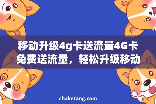 移动升级4g卡送流量4G卡免费送流量，轻松升级移动网络体验