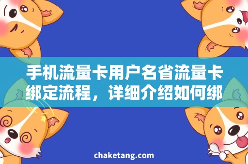 手机流量卡用户名省流量卡绑定流程，详细介绍如何绑定省流量卡用户名