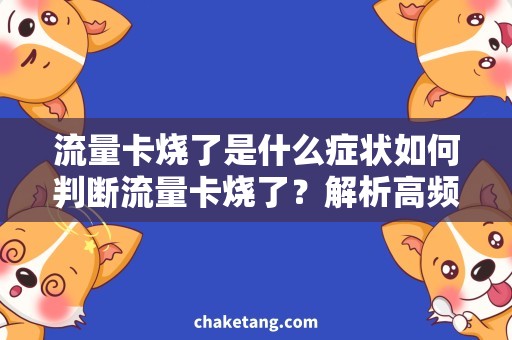 流量卡烧了是什么症状如何判断流量卡烧了？解析高频需求！